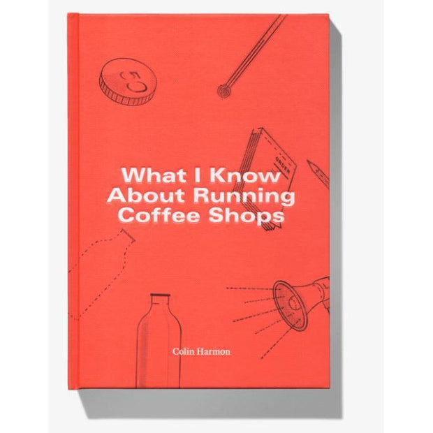 What I Know About Running Coffee Shops by Colin Harmon-Other-Coffee Hit